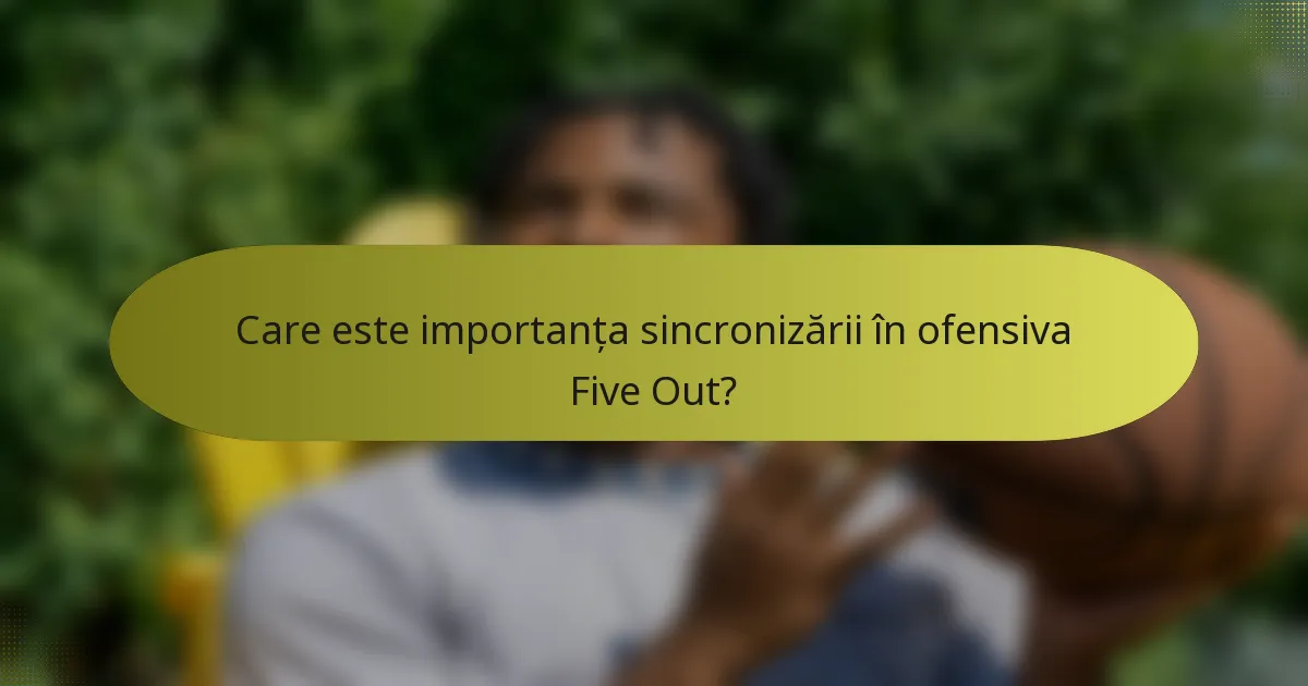 Care este importanța sincronizării în ofensiva Five Out?