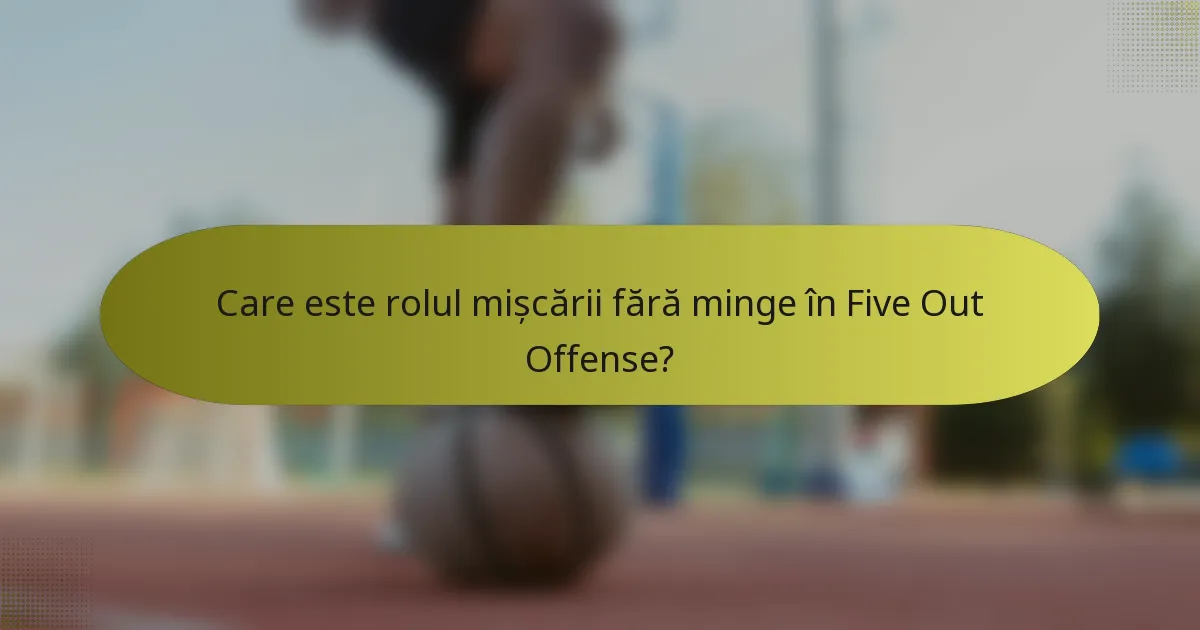 Care este rolul mișcării fără minge în Five Out Offense?