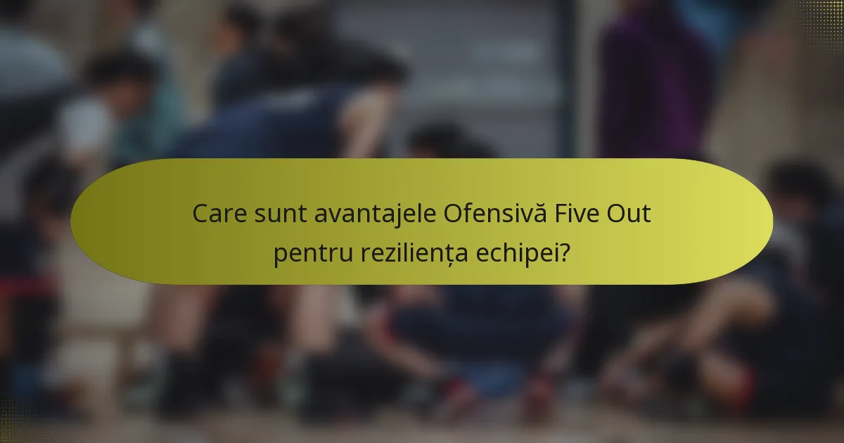 Care sunt avantajele Ofensivă Five Out pentru reziliența echipei?