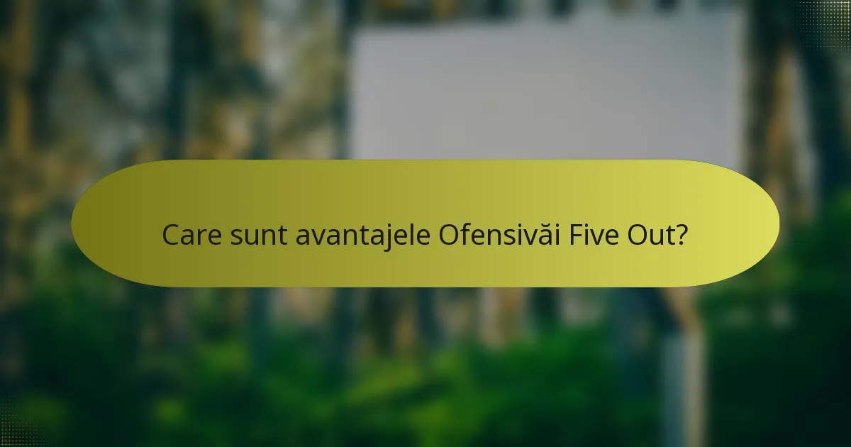 Care sunt avantajele Ofensivăi Five Out?