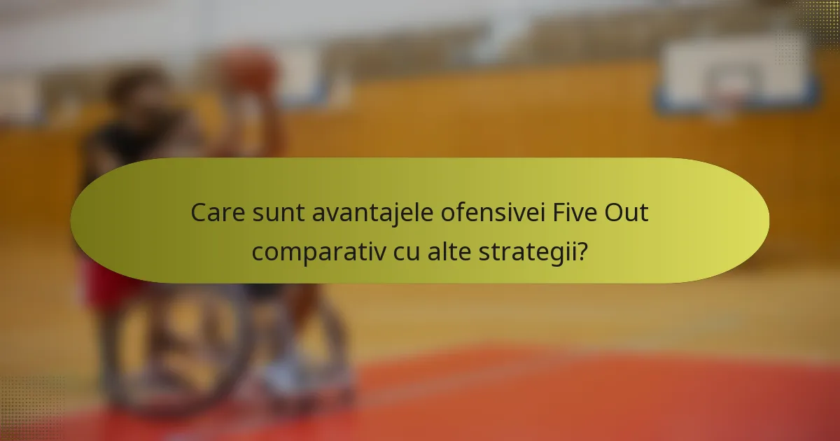 Care sunt avantajele ofensivei Five Out comparativ cu alte strategii?