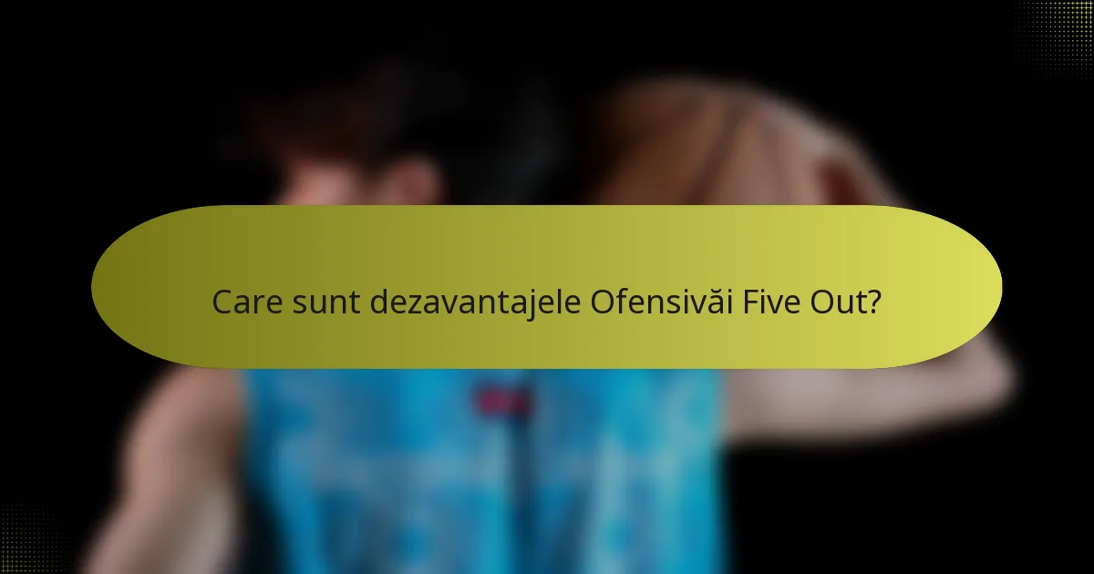 Care sunt dezavantajele Ofensivăi Five Out?