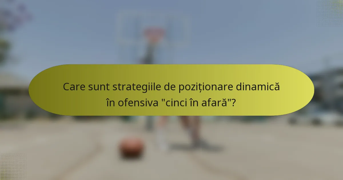 Care sunt strategiile de poziționare dinamică în ofensiva 