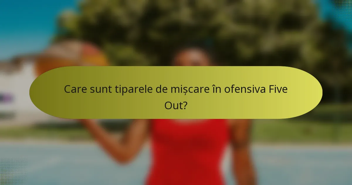 Care sunt tiparele de mișcare în ofensiva Five Out?