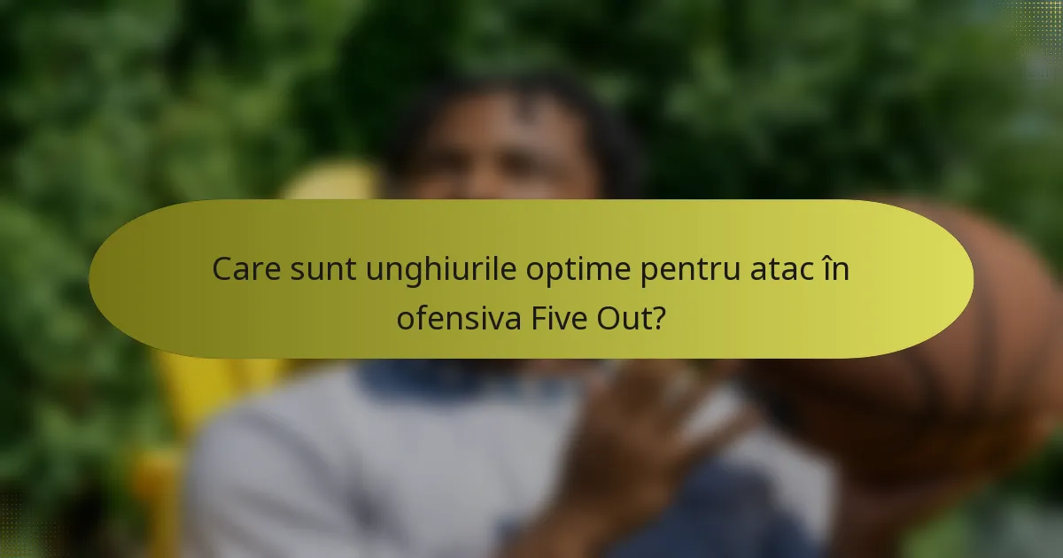 Care sunt unghiurile optime pentru atac în ofensiva Five Out?