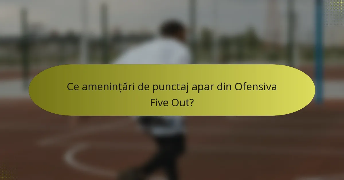 Ce amenințări de punctaj apar din Ofensiva Five Out?