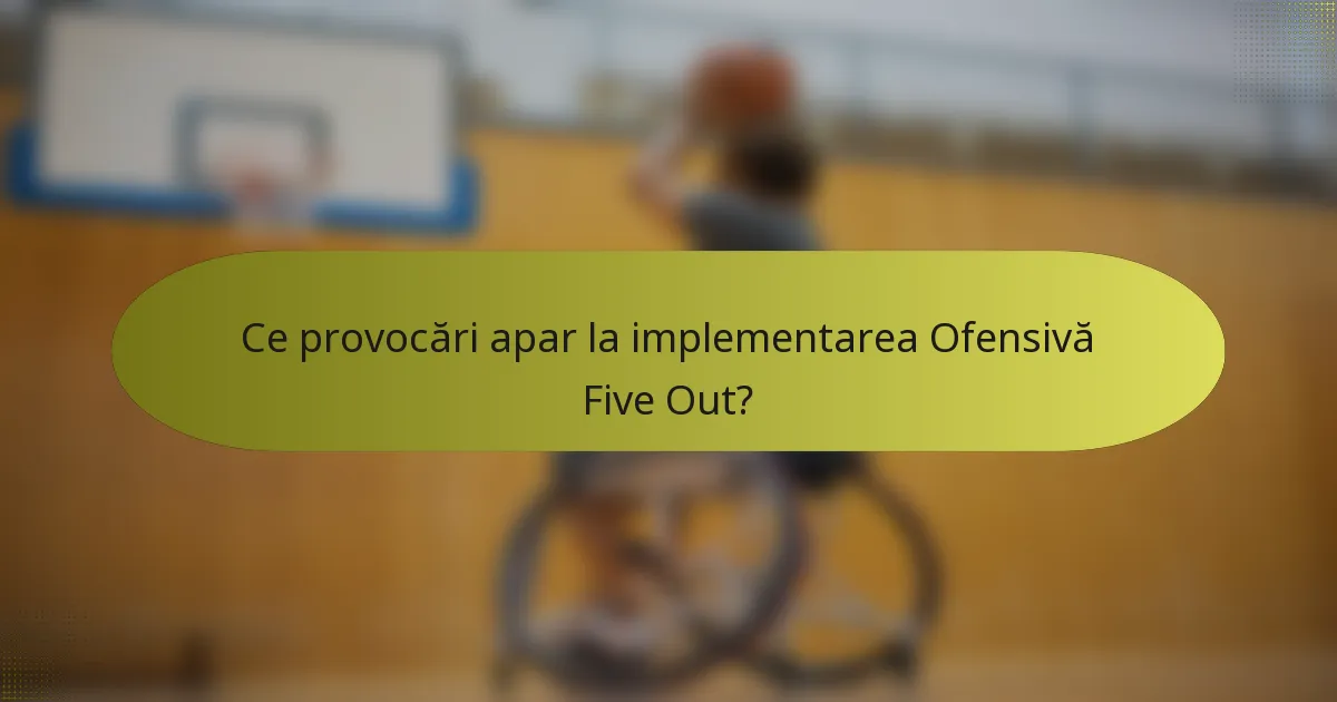 Ce provocări apar la implementarea Ofensivă Five Out?