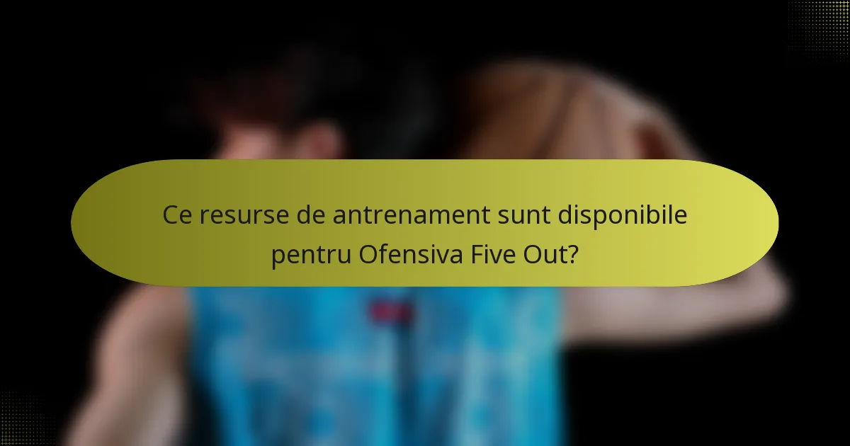 Ce resurse de antrenament sunt disponibile pentru Ofensiva Five Out?