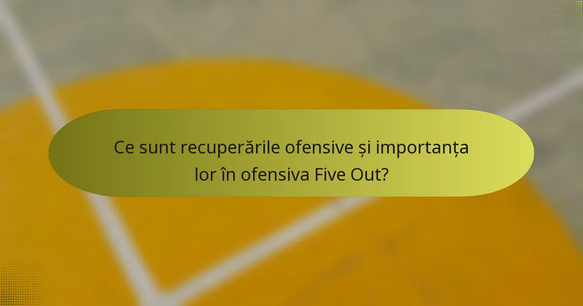 Ce sunt recuperările ofensive și importanța lor în ofensiva Five Out?