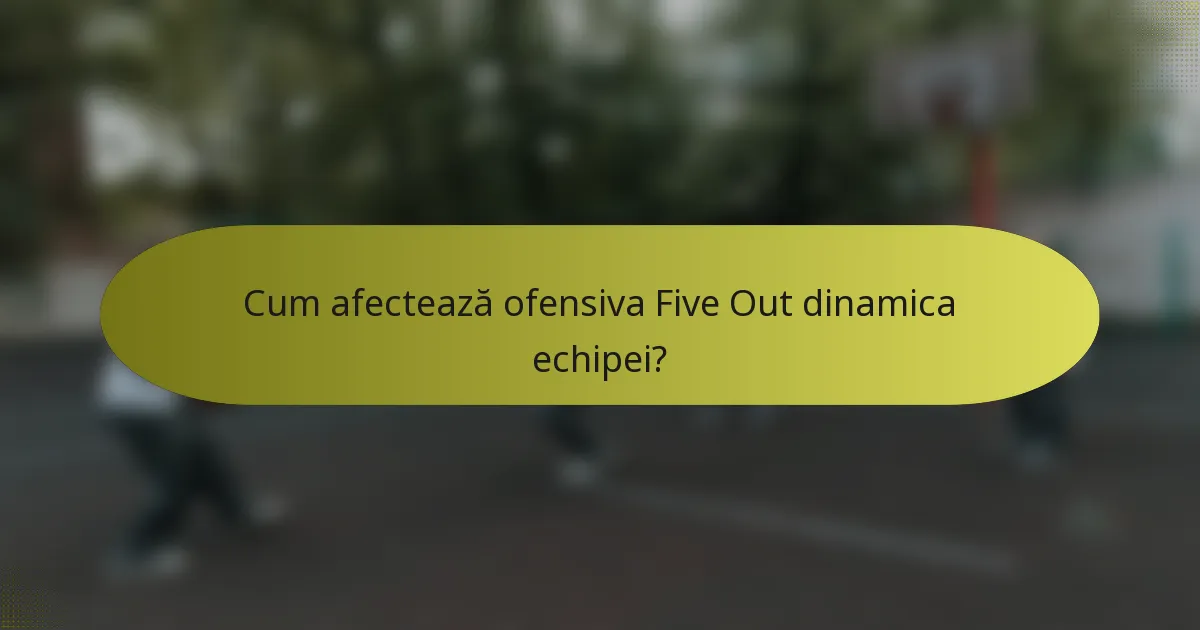 Cum afectează ofensiva Five Out dinamica echipei?
