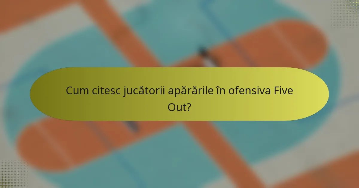 Cum citesc jucătorii apărările în ofensiva Five Out?