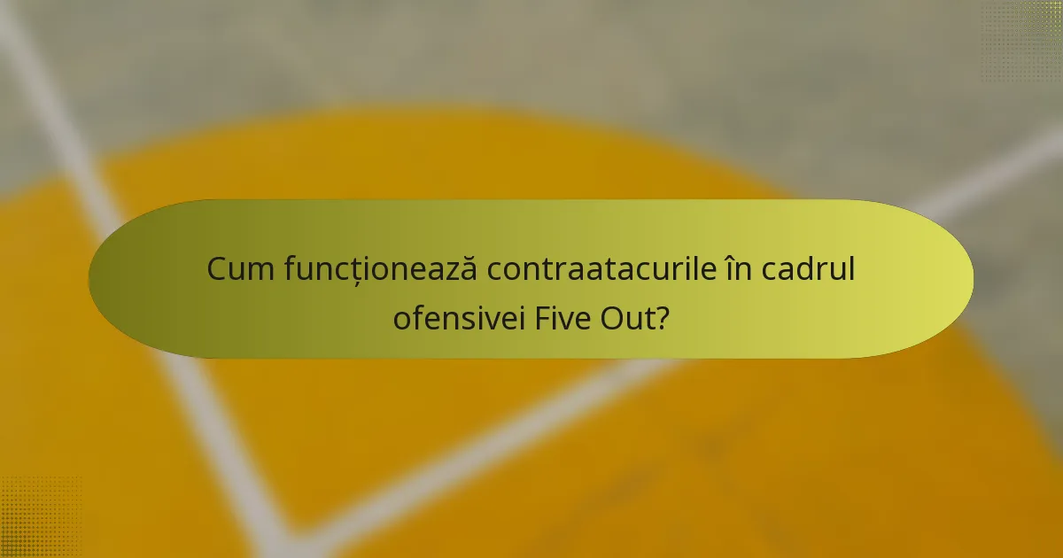 Cum funcționează contraatacurile în cadrul ofensivei Five Out?