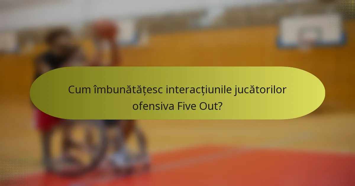 Cum îmbunătățesc interacțiunile jucătorilor ofensiva Five Out?