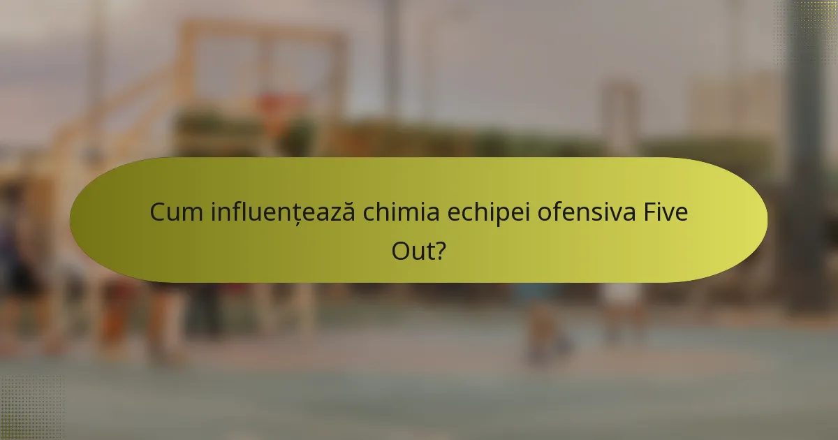 Cum influențează chimia echipei ofensiva Five Out?