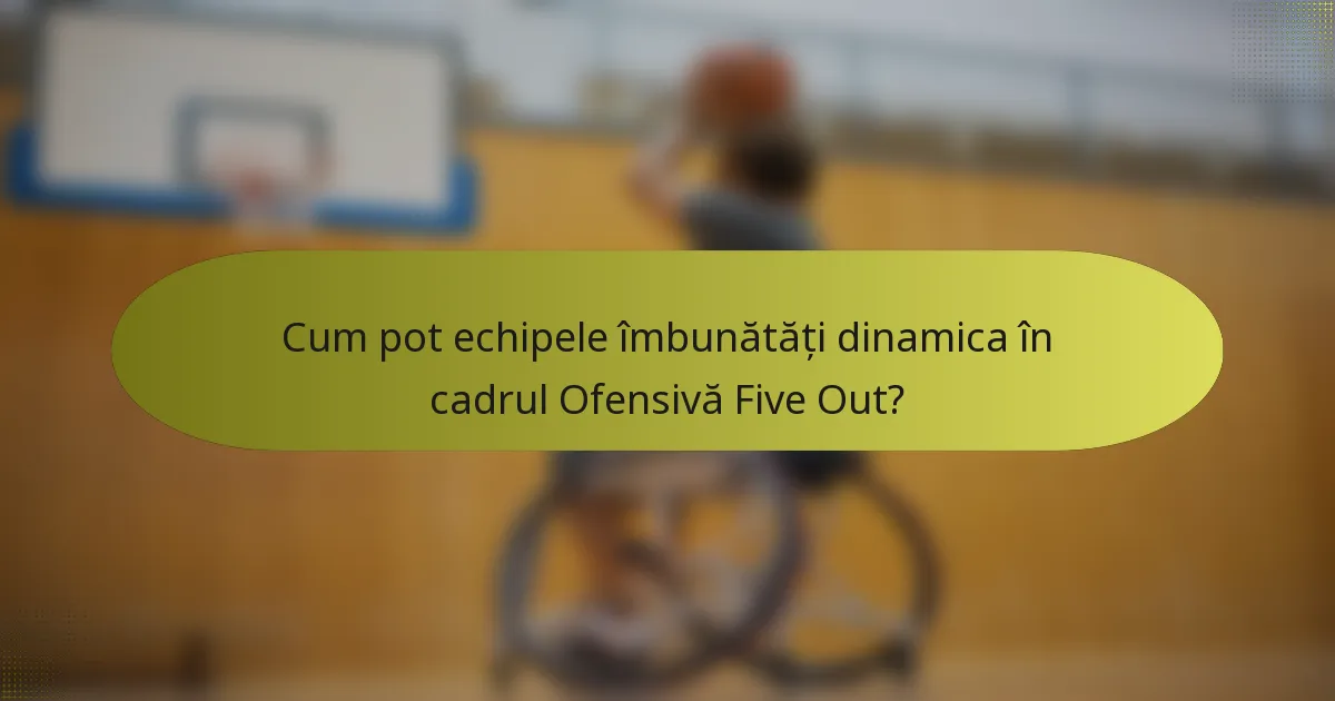 Cum pot echipele îmbunătăți dinamica în cadrul Ofensivă Five Out?