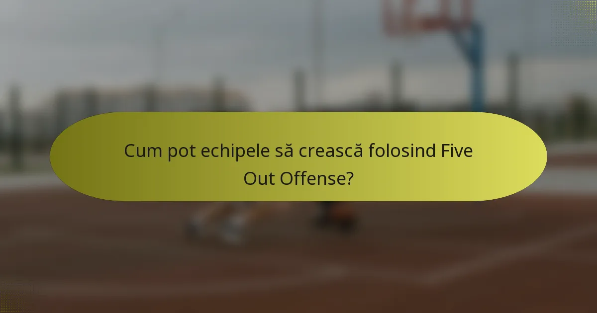 Cum pot echipele să crească folosind Five Out Offense?