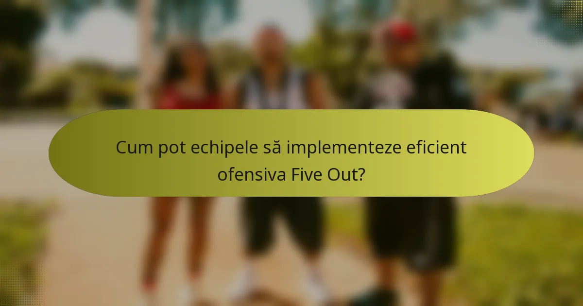 Cum pot echipele să implementeze eficient ofensiva Five Out?