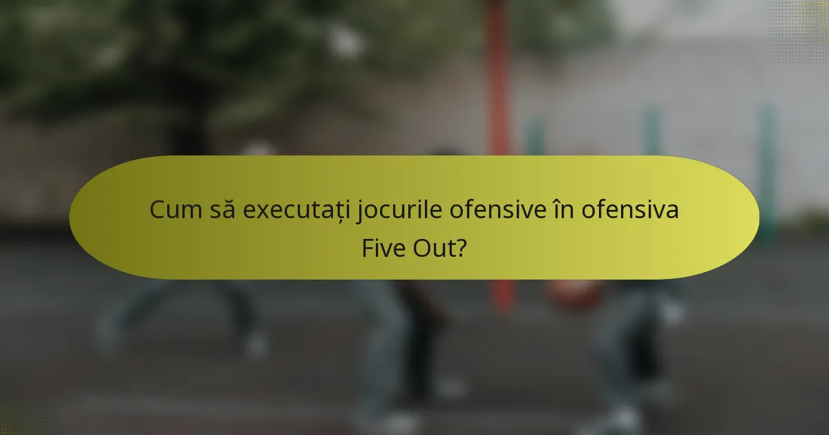 Cum să executați jocurile ofensive în ofensiva Five Out?