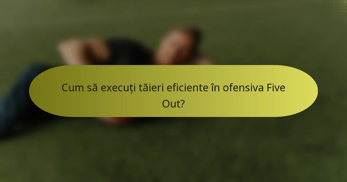 Cum să execuți tăieri eficiente în ofensiva Five Out?