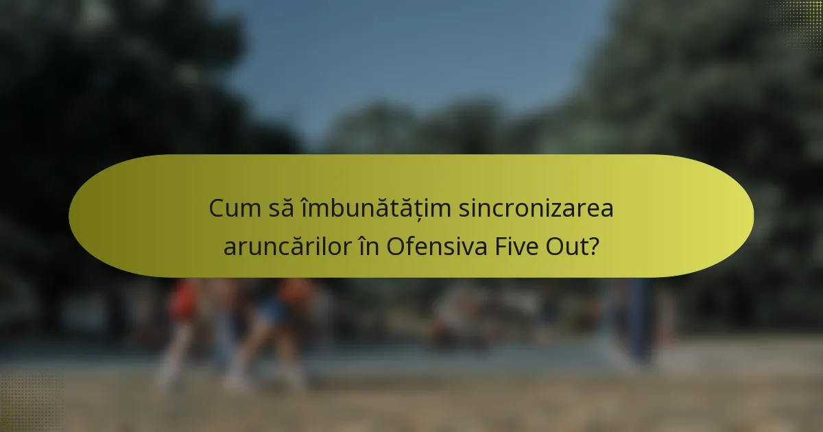 Cum să îmbunătățim sincronizarea aruncărilor în Ofensiva Five Out?