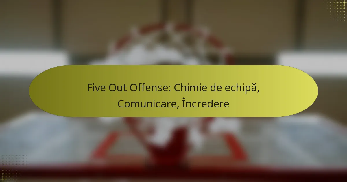 Five Out Offense: Chimie de echipă, Comunicare, Încredere