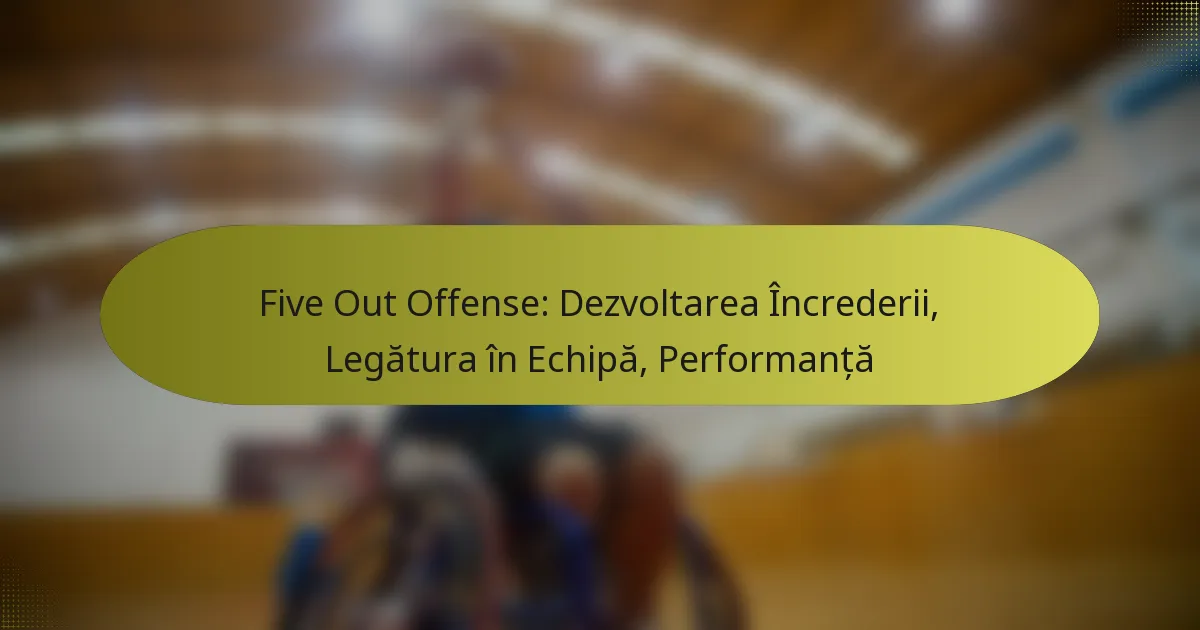 Five Out Offense: Dezvoltarea Încrederii, Legătura în Echipă, Performanță