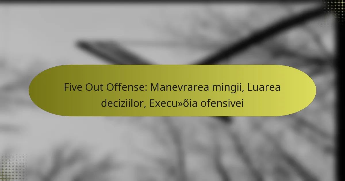 Five Out Offense: Manevrarea mingii, Luarea deciziilor, Execuția ofensivei