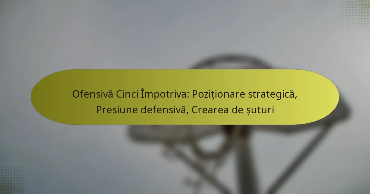 Ofensivă Cinci Împotriva: Poziționare strategică, Presiune defensivă, Crearea de șuturi